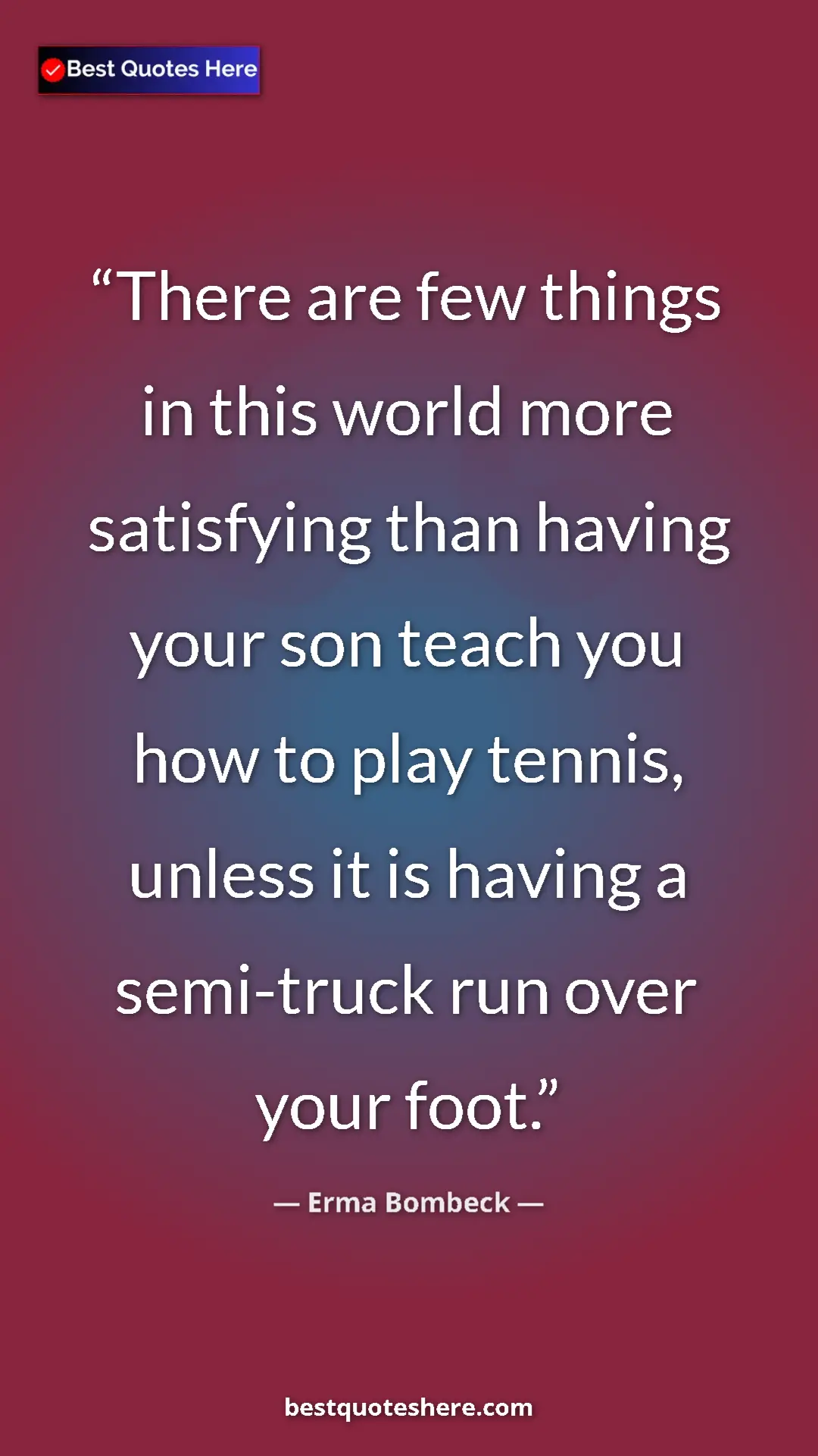 Pinterest quote poster by Erma Bombeck: "There are few things in this world more satisfying than..."