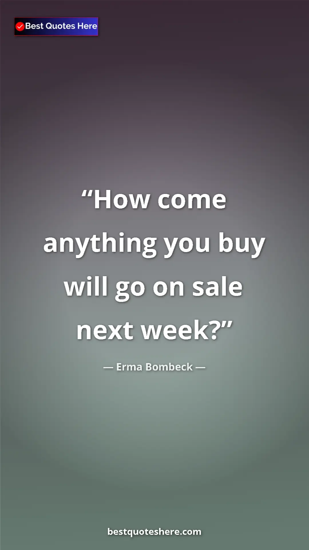Pinterest quote poster by Erma Bombeck: "How come anything you buy will go on sale next week?"