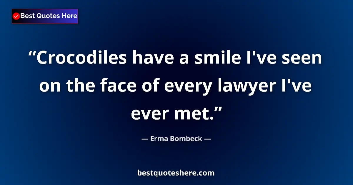 Quote by Erma Bombeck: Crocodiles have a smile I've seen on the face of every lawyer I've ever met....