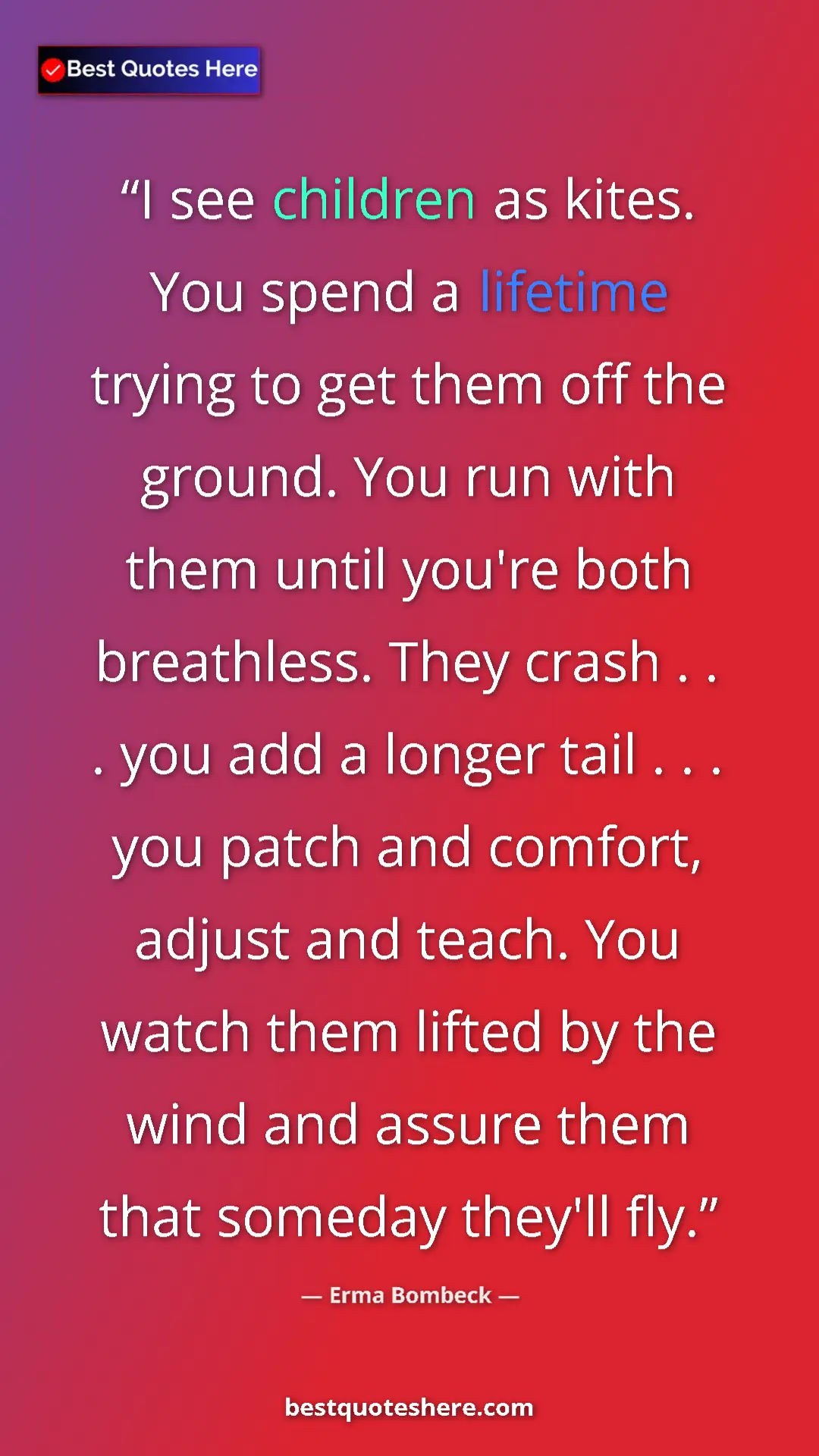 Erma Bombeck Quote Card: "I see children as kites. You spend a lifetime trying to get..." Pinterest quote poster by Erma Bombeck: "I see children as kites. You spend a lifetime trying to get..."