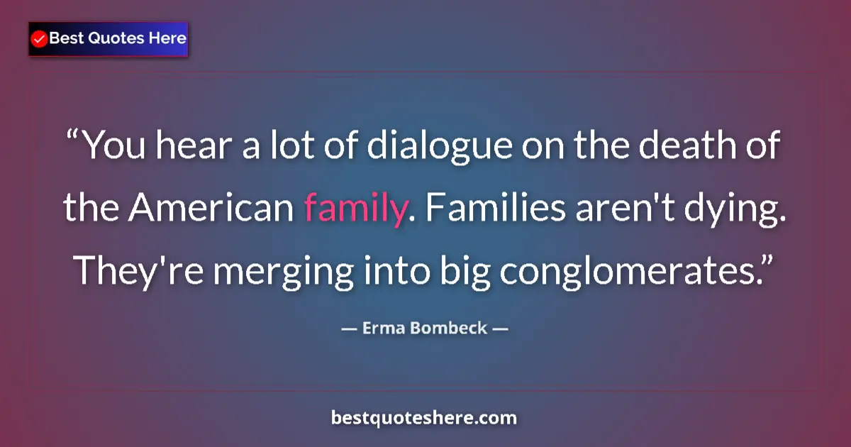 Quote by Erma Bombeck: You hear a lot of dialogue on the death of the Ame