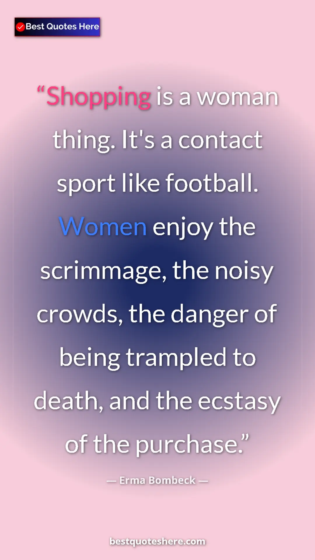 Pinterest quote poster by Erma Bombeck: "Shopping is a woman thing. It's a contact sport like..."
