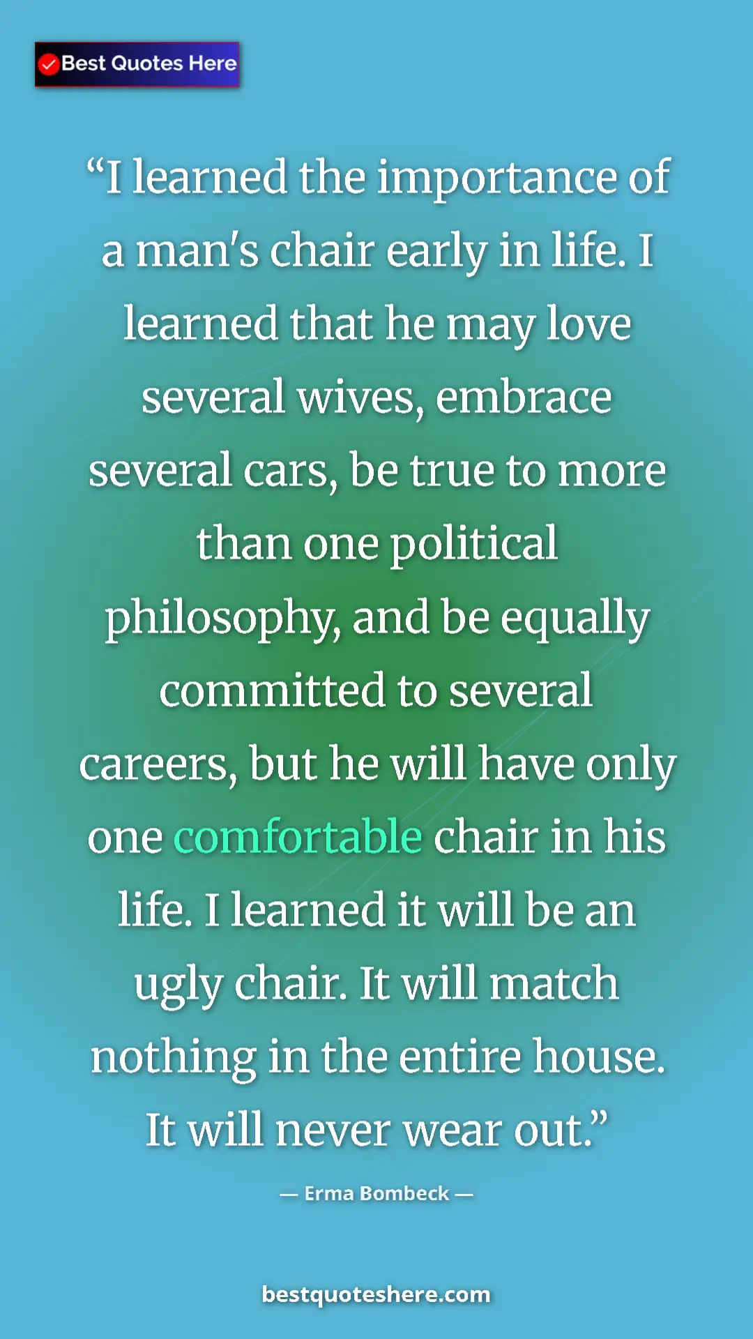 Pinterest quote poster by Erma Bombeck: "I learned the importance of a man's chair early in life. I..."