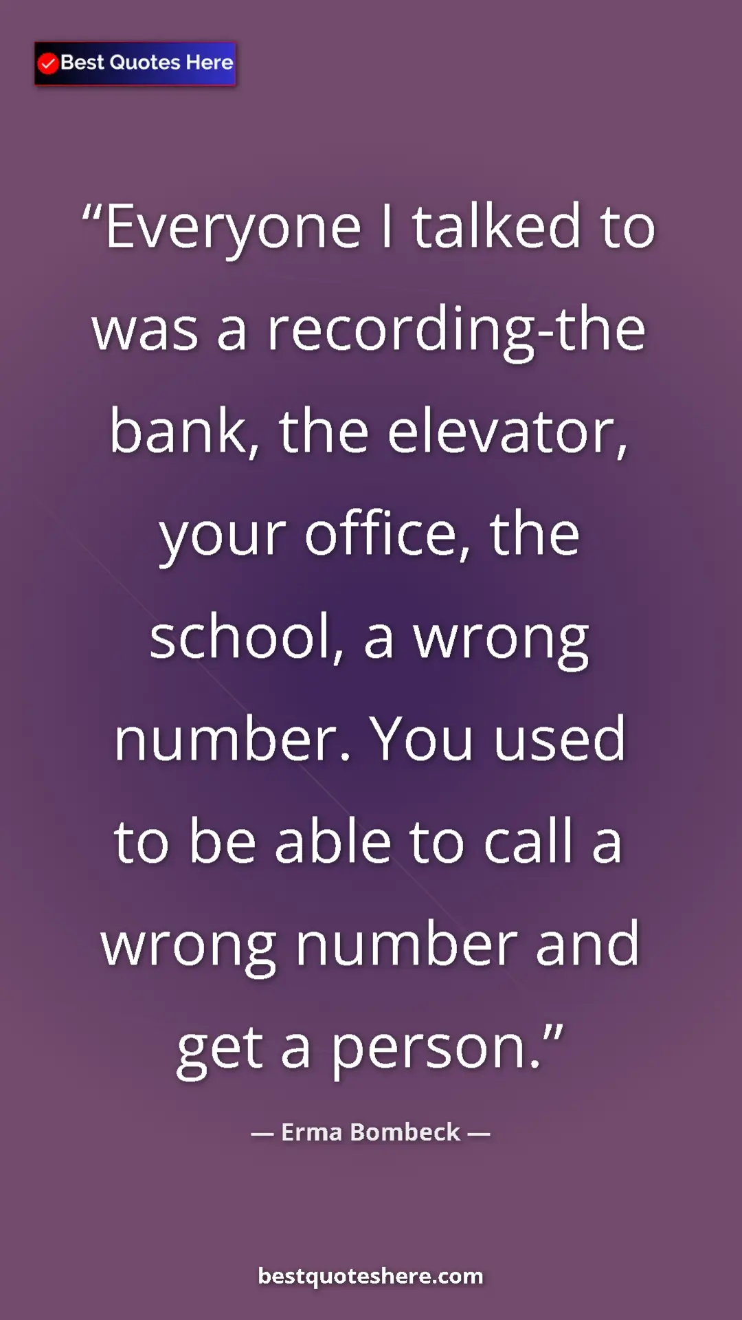 Pinterest quote poster by Erma Bombeck: "Everyone I talked to was a recording-the bank, the..."