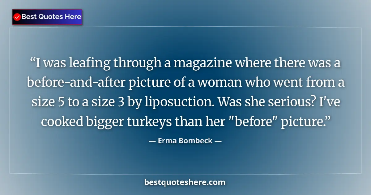 Quote by Erma Bombeck: I was leafing through a magazine where there was a before-and-after picture of a woman who went from...