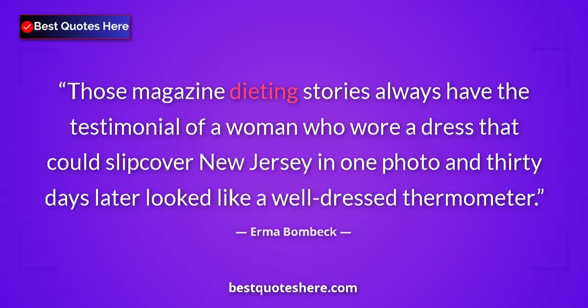 Quote by Erma Bombeck: Those magazine dieting stories always have the testimonial of a woman who wore a dress that could sl...