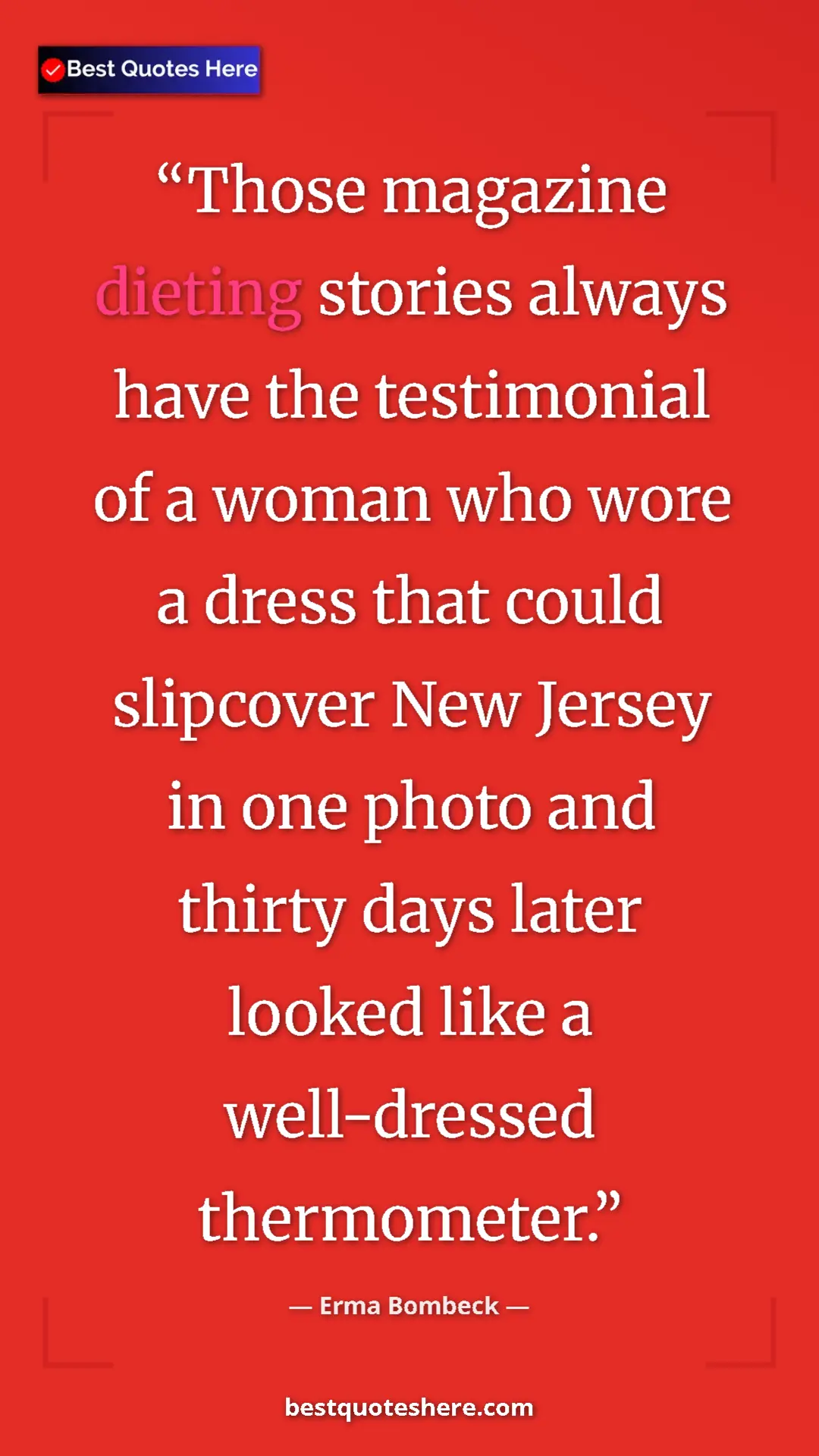 Erma Bombeck Quote Card: "Those magazine dieting stories always have the testimonial..." Pinterest quote poster by Erma Bombeck: "Those magazine dieting stories always have the testimonial..."