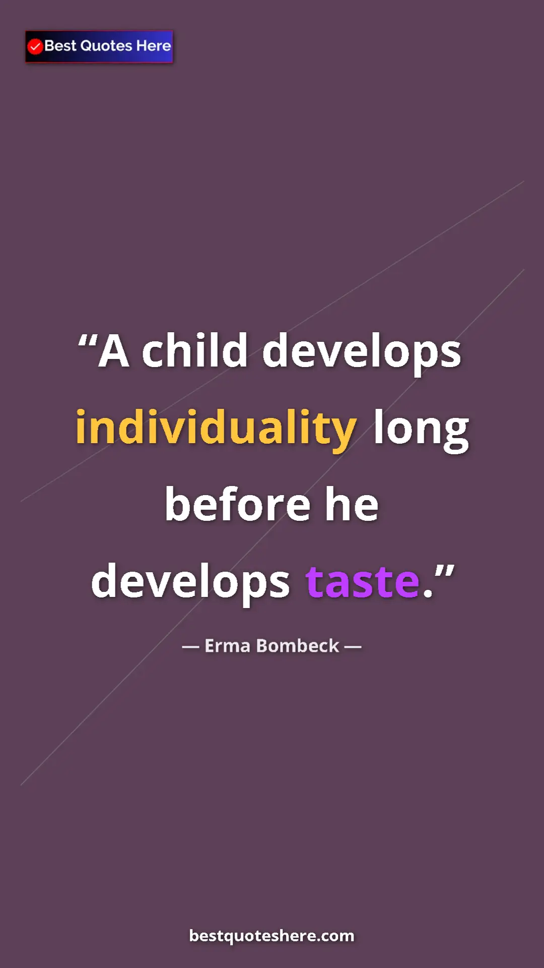 Pinterest quote poster by Erma Bombeck: "A child develops individuality long before he develops..."