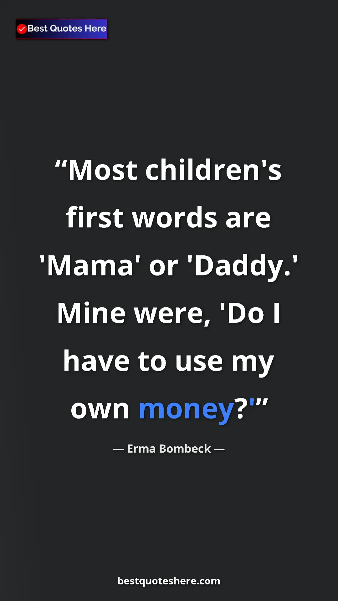 Pinterest quote poster by Erma Bombeck: "Most children's first words are 'Mama' or 'Daddy.' Mine..."