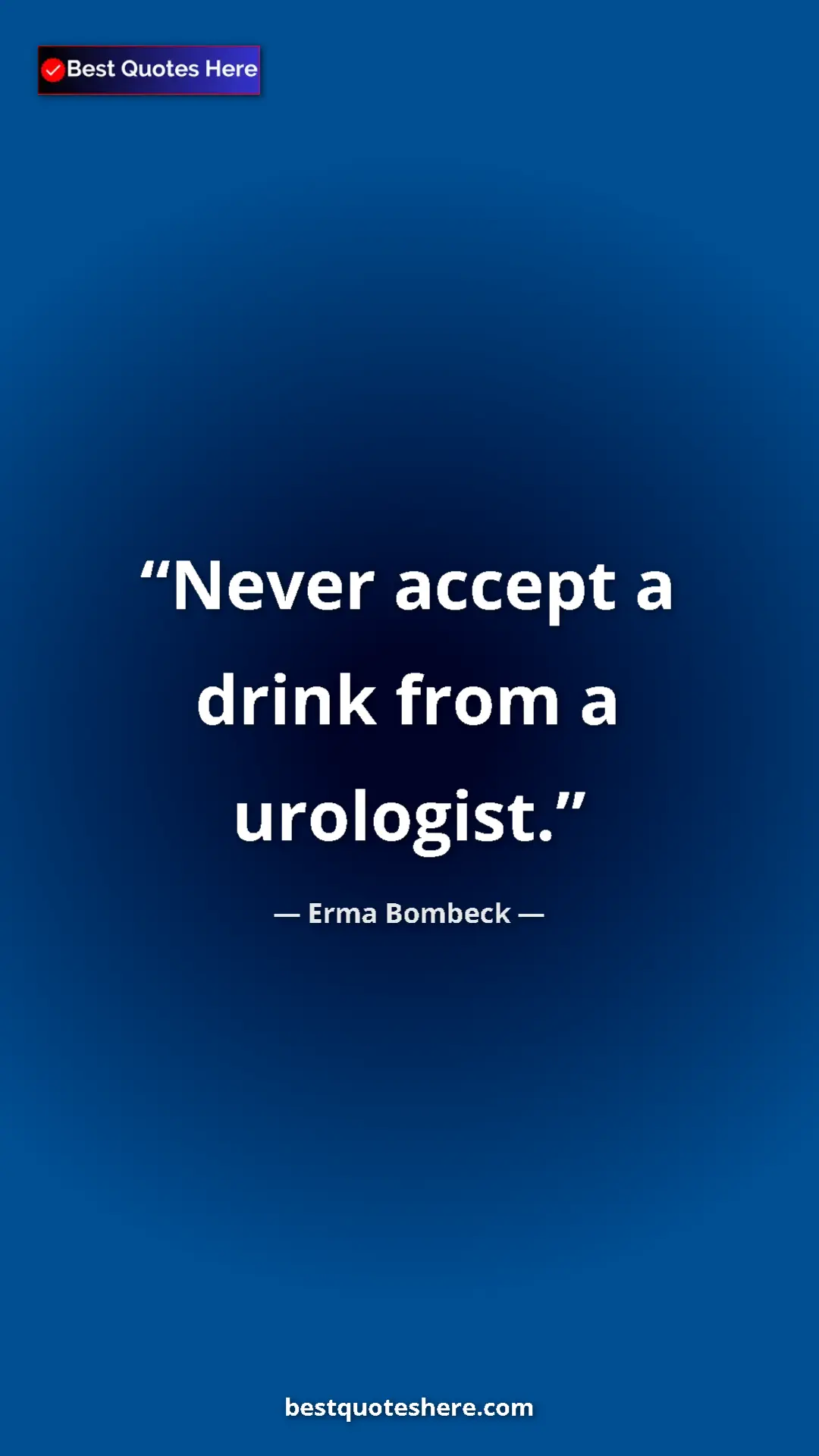 Erma Bombeck Quote Card: "Never accept a drink from a urologist." Pinterest quote poster by Erma Bombeck: "Never accept a drink from a urologist."