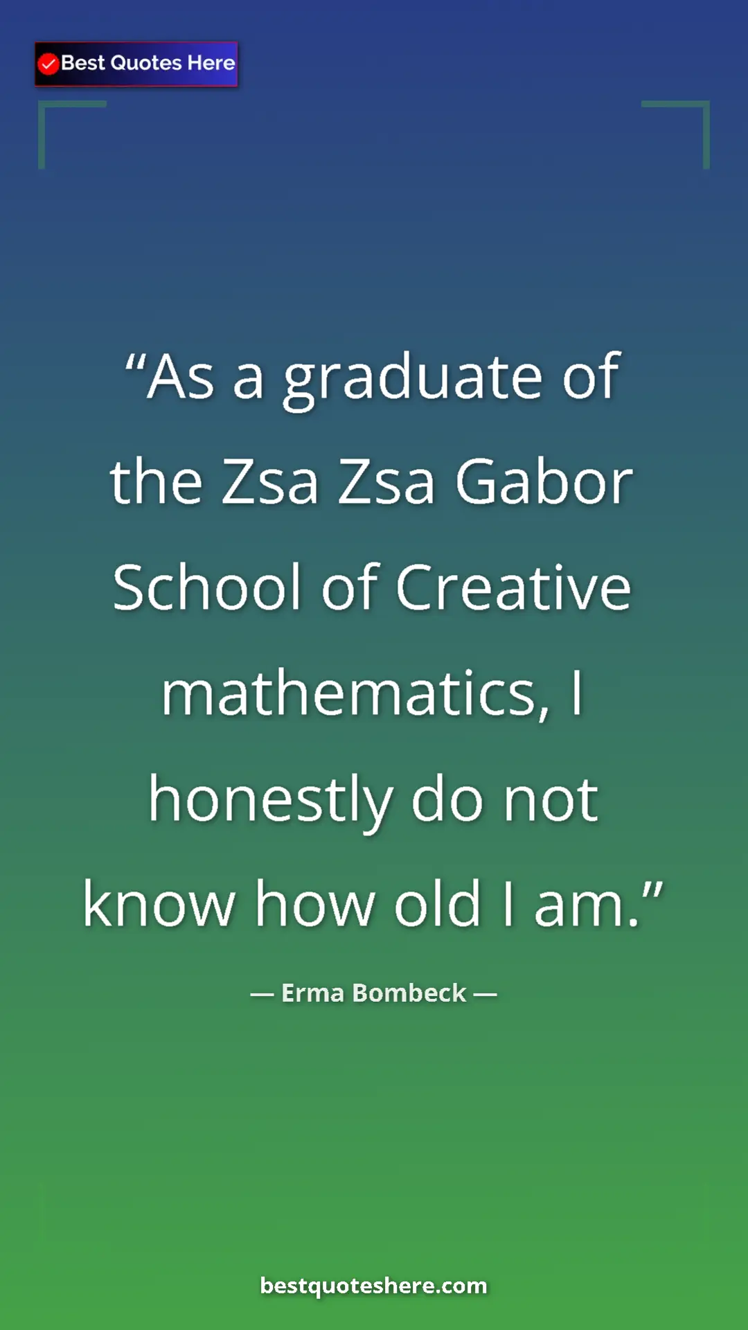 Pinterest quote poster by Erma Bombeck: "As a graduate of the Zsa Zsa Gabor School of Creative..."