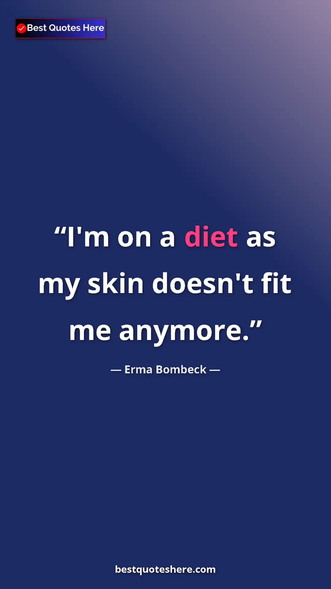 Erma Bombeck Quote Card: "I'm on a diet as my skin doesn't fit me anymore." Pinterest quote poster by Erma Bombeck: "I'm on a diet as my skin doesn't fit me anymore."