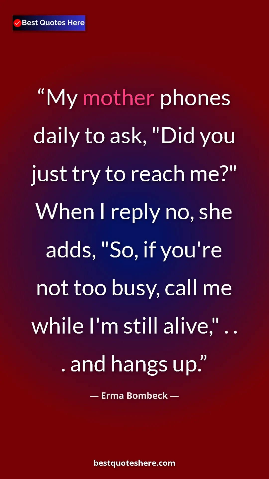 Pinterest quote poster by Erma Bombeck: "My mother phones daily to ask, "Did you just try to reach..."