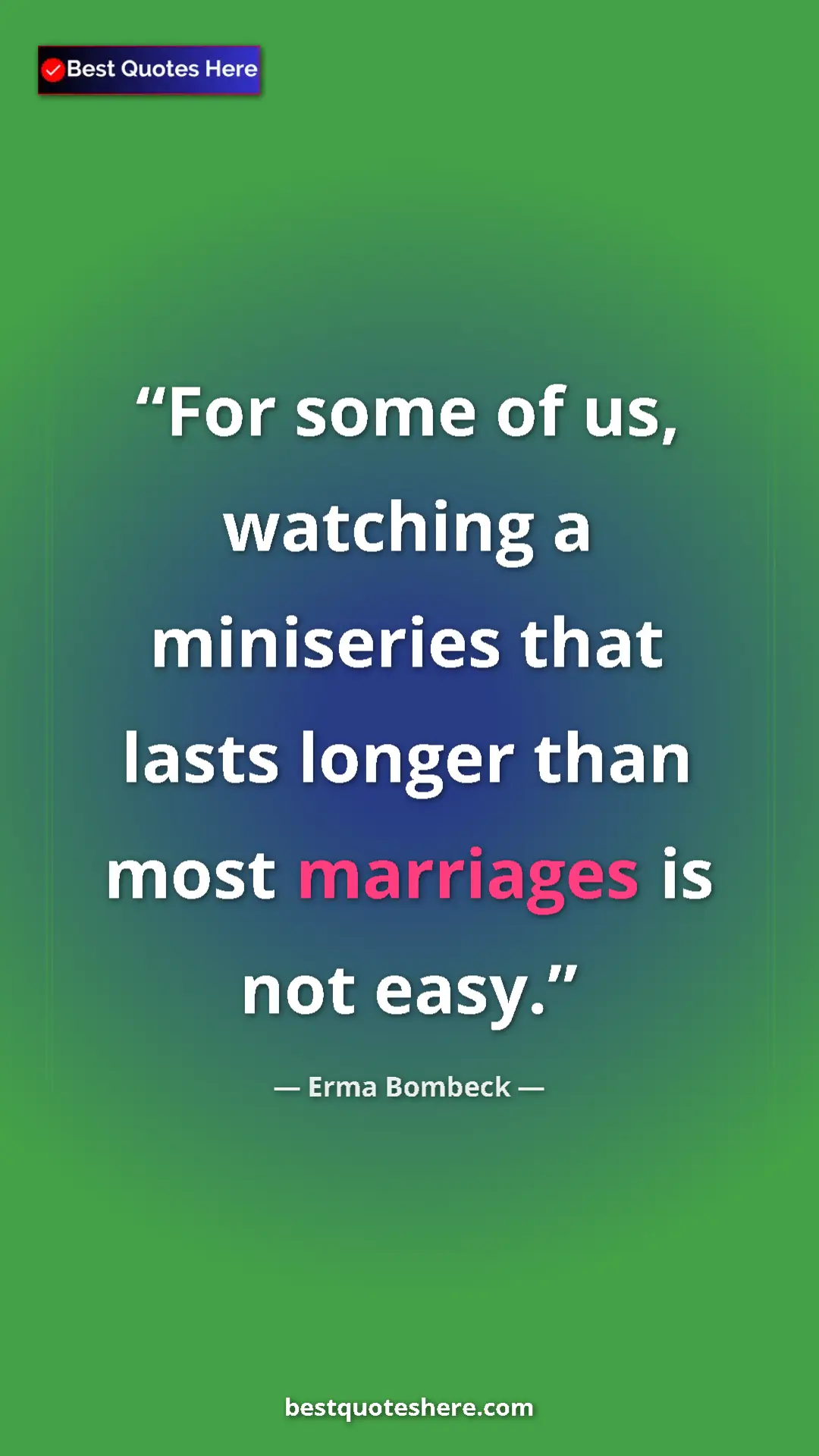Pinterest quote poster by Erma Bombeck: "For some of us, watching a miniseries that lasts longer..."