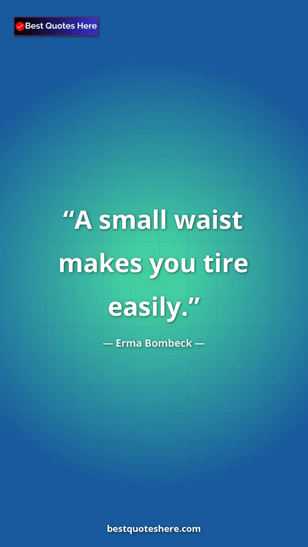 Pinterest quote poster by Erma Bombeck: "A small waist makes you tire easily."