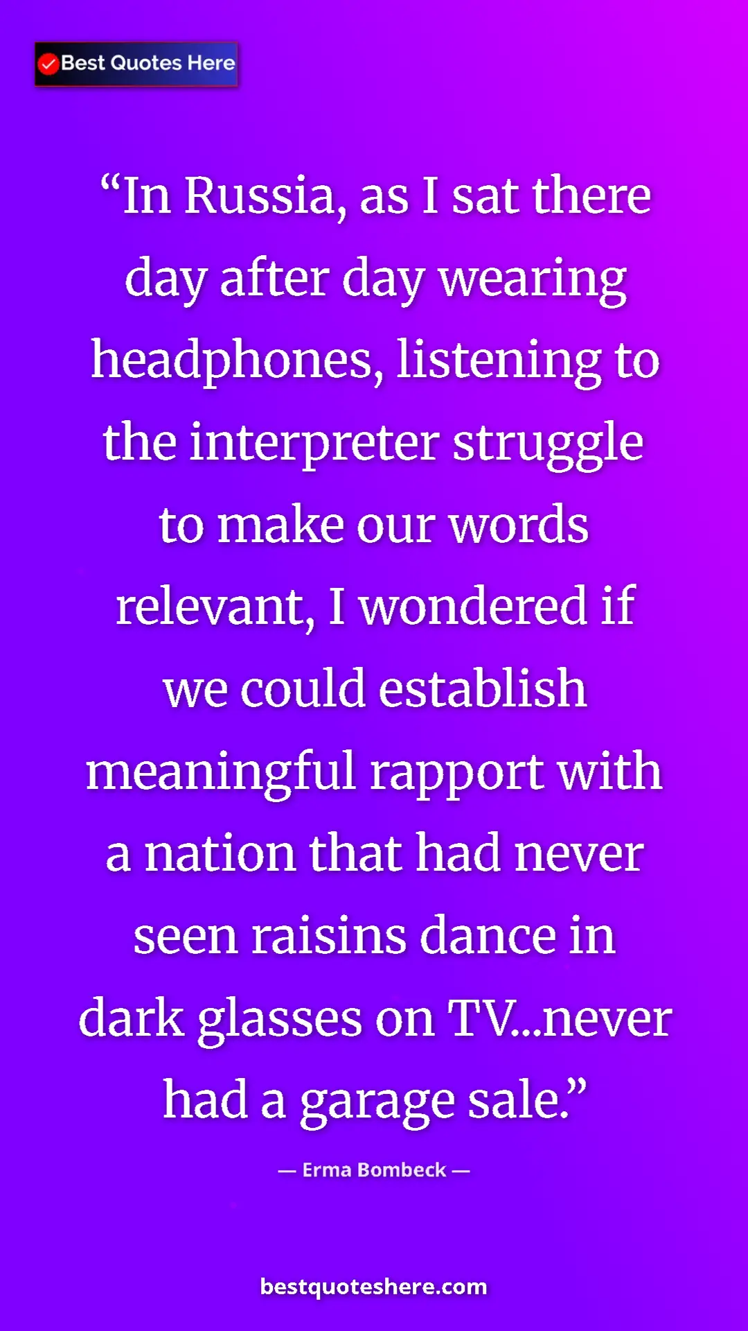 Erma Bombeck Quote Card: "In Russia, as I sat there day after day wearing headphones,..." Pinterest quote poster by Erma Bombeck: "In Russia, as I sat there day after day wearing headphones,..."