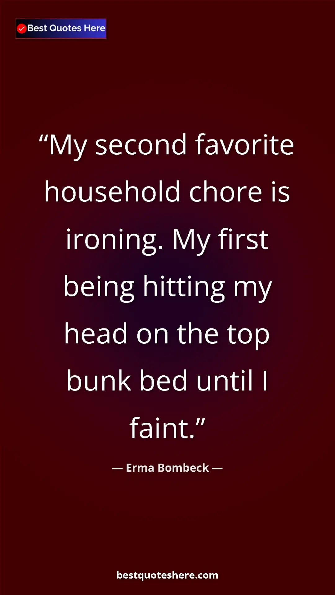 Pinterest quote poster by Erma Bombeck: "My second favorite household chore is ironing. My first..."