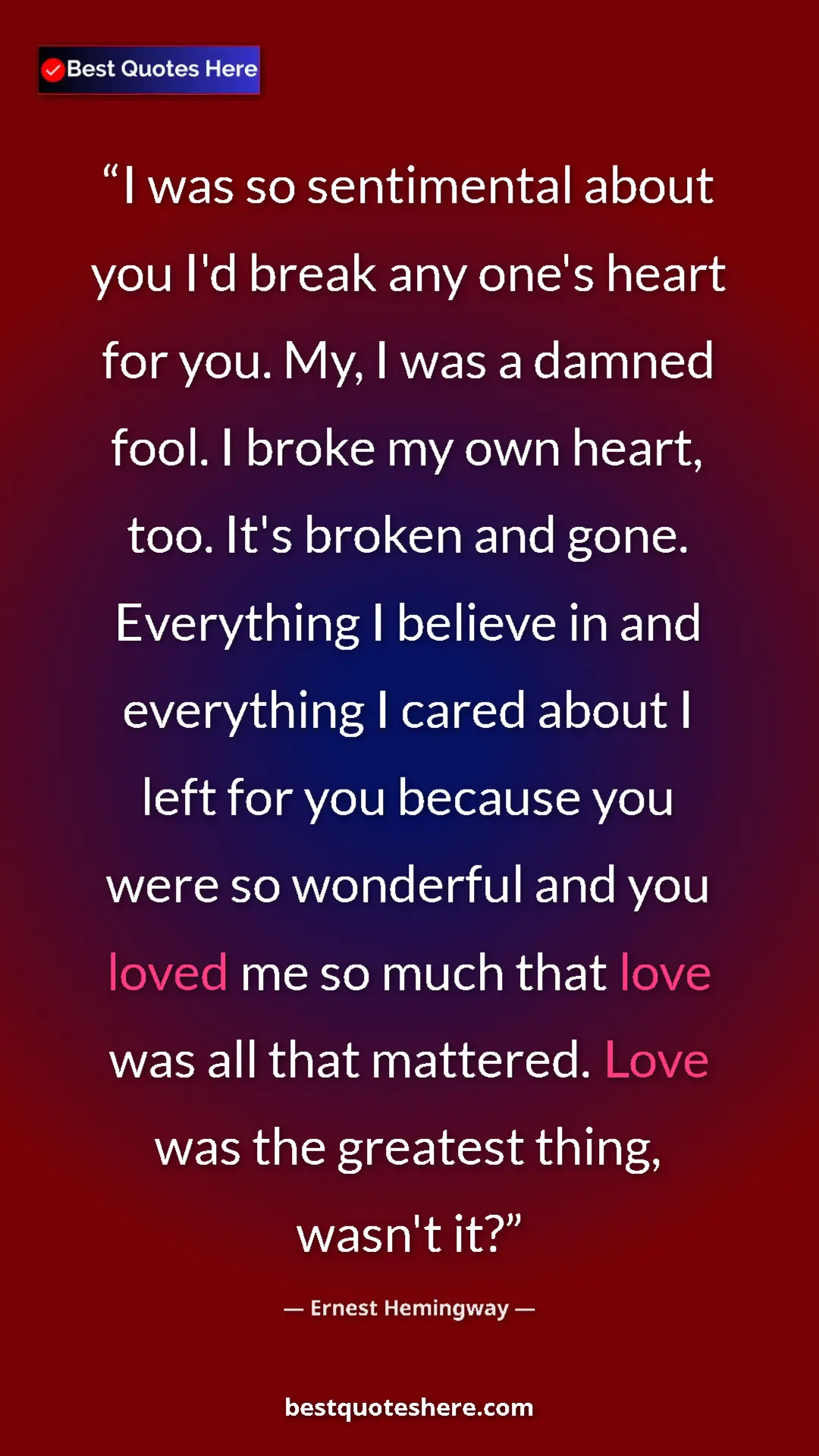 Ernest Hemingway Quote Card: "I was so sentimental about you I'd break any one's heart..." Pinterest quote poster by Ernest Hemingway: "I was so sentimental about you I'd break any one's heart..."