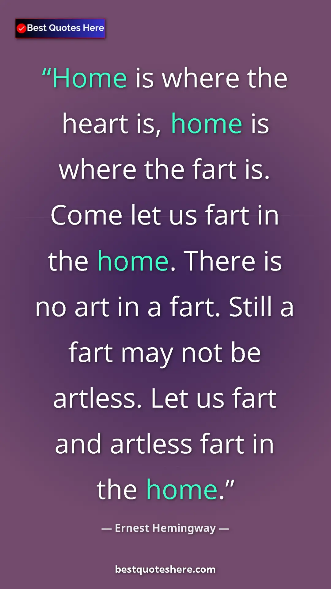 Ernest Hemingway Quote Card: "Home is where the heart is, home is where the fart is. Come..." Pinterest quote poster by Ernest Hemingway: "Home is where the heart is, home is where the fart is. Come..."