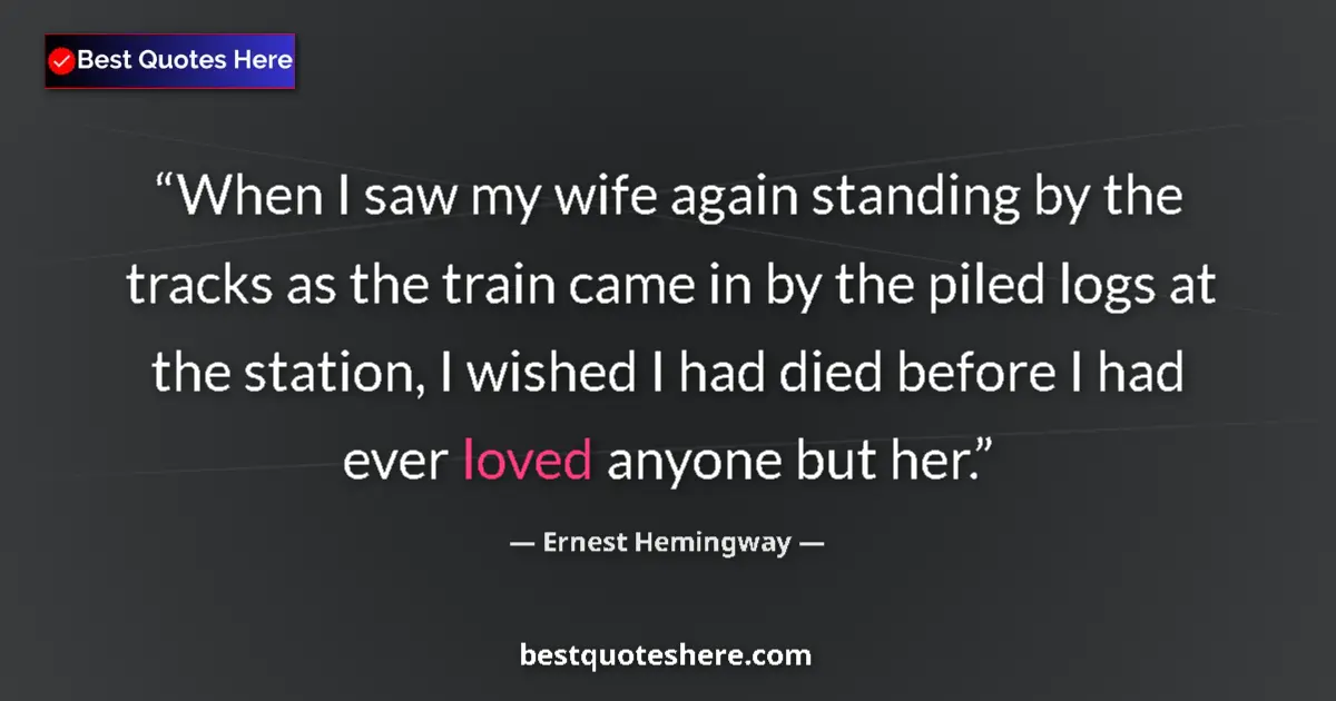 Quote by Ernest Hemingway: When I saw my wife again standing by the tracks as the train came in by the piled logs at the statio...