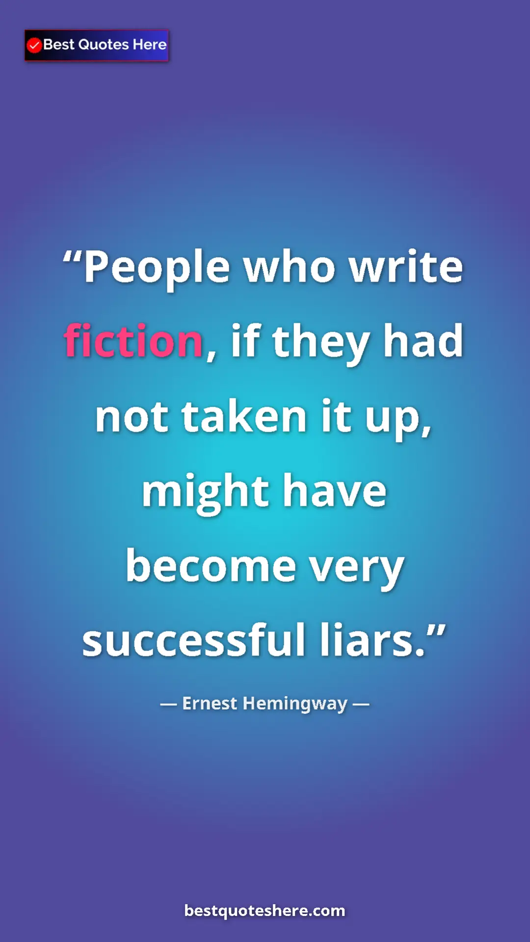 Ernest Hemingway Quote Card: "People who write fiction, if they had not taken it up,..." Pinterest quote poster by Ernest Hemingway: "People who write fiction, if they had not taken it up,..."