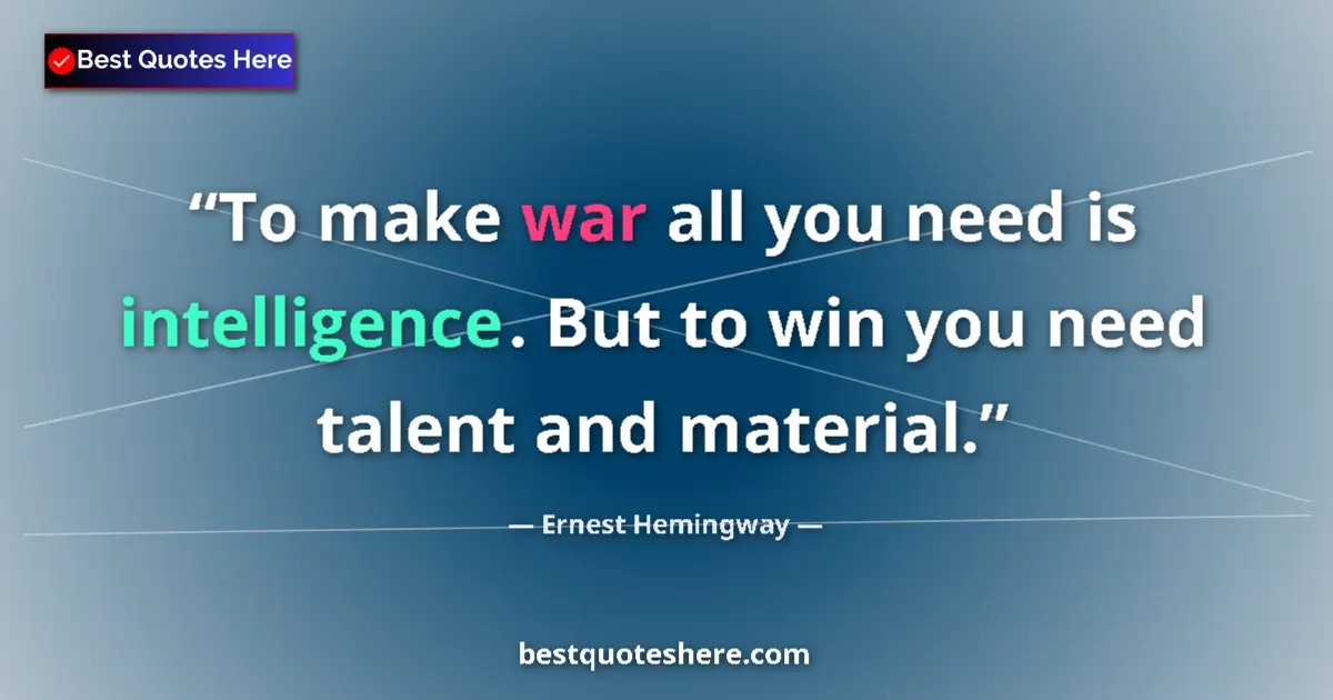 Quote by Ernest Hemingway: To make war all you need is intelligence. But to win you need talent and material....