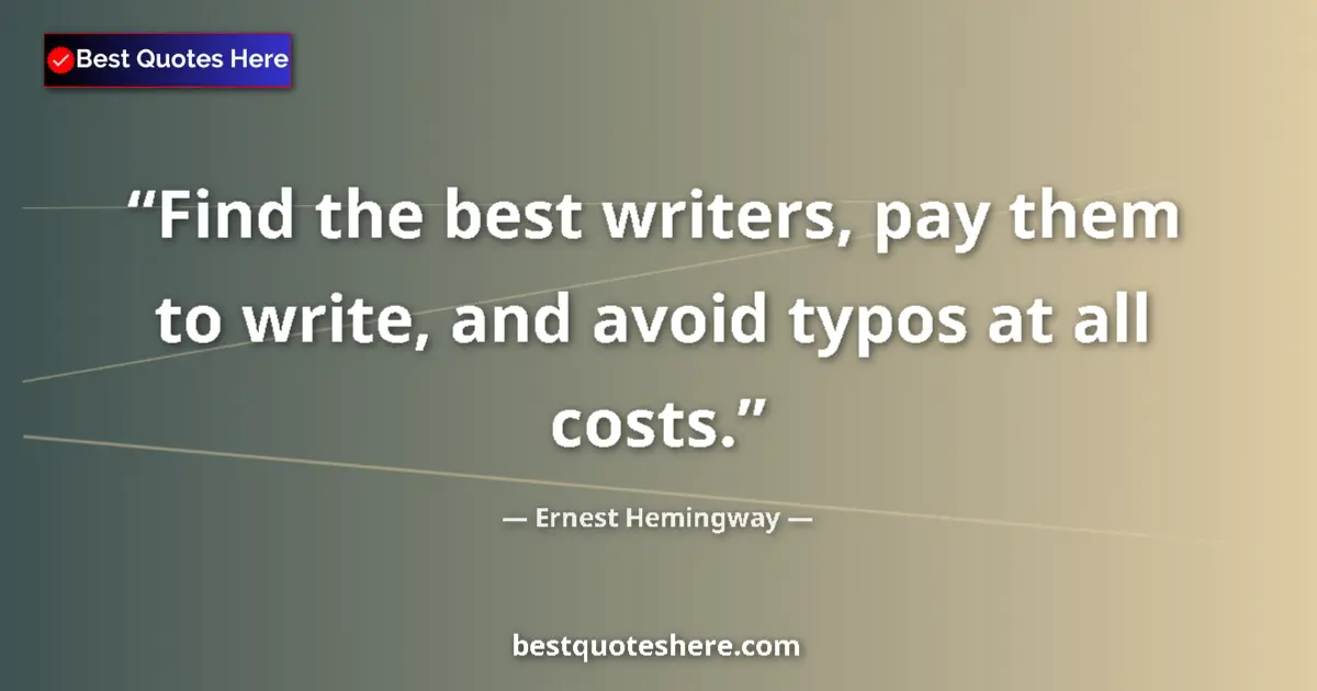 Quote by Ernest Hemingway: Find the best writers, pay them to write, and avoid typos at all costs....