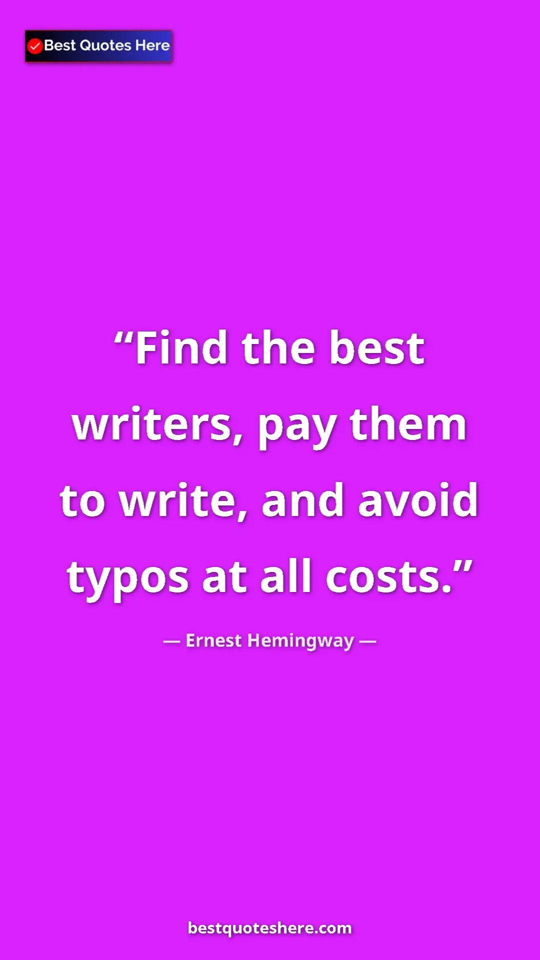 Pinterest quote poster by Ernest Hemingway: "Find the best writers, pay them to write, and avoid typos..."