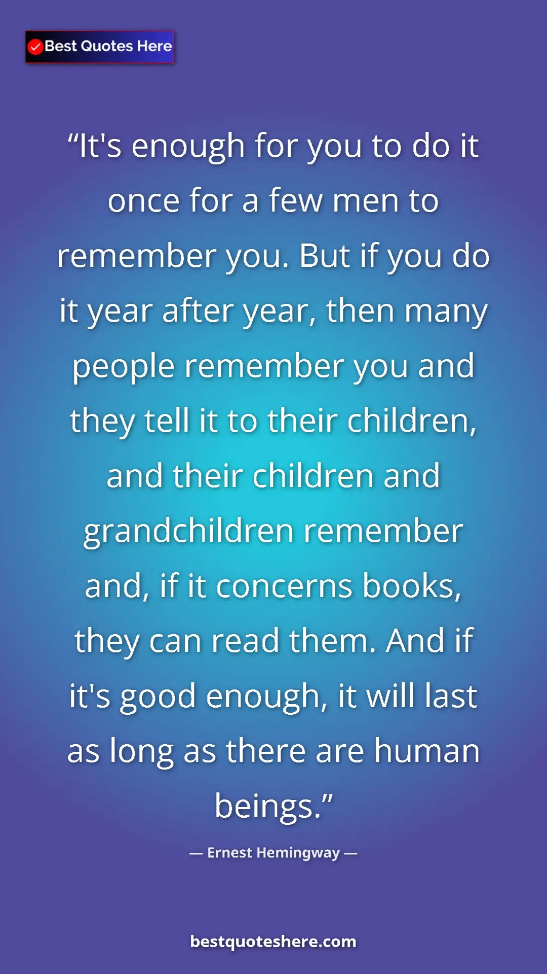 Pinterest quote poster by Ernest Hemingway: "It's enough for you to do it once for a few men to remember..."