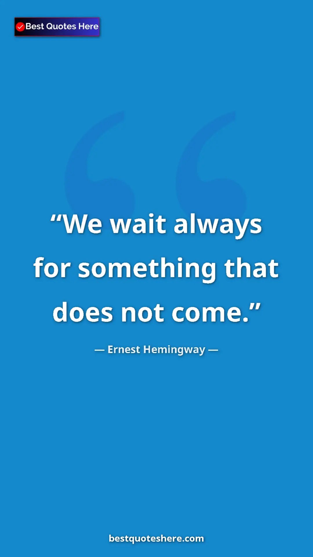 Pinterest quote poster by Ernest Hemingway: "We wait always for something that does not come."
