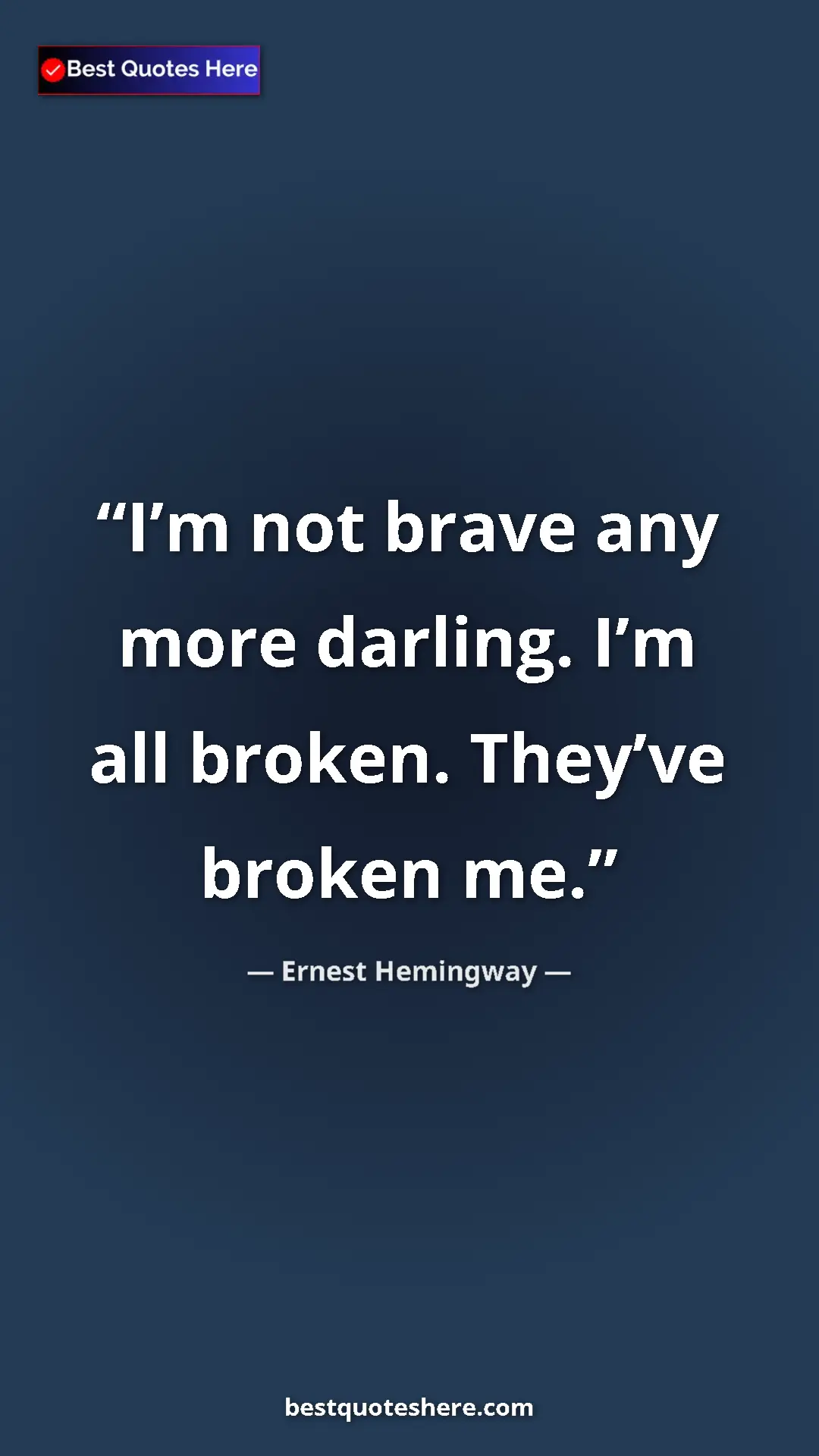 Ernest Hemingway Quote Card: "I’m not brave any more darling. I’m all broken. They’ve..." Pinterest quote poster by Ernest Hemingway: "I’m not brave any more darling. I’m all broken. They’ve..."