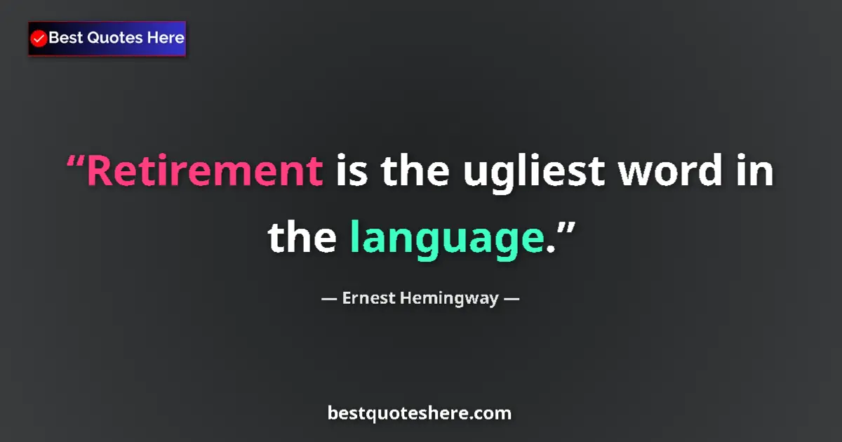 Quote by Ernest Hemingway: Retirement is the ugliest word in the language....