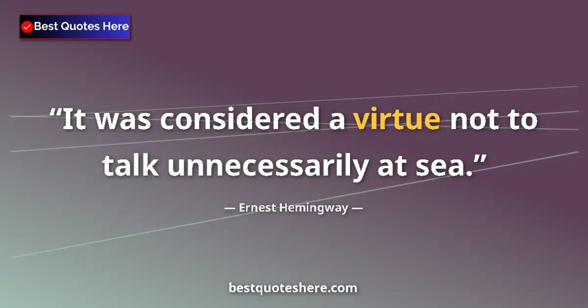 Quote by Ernest Hemingway: It was considered a virtue not to talk unnecessarily at sea....