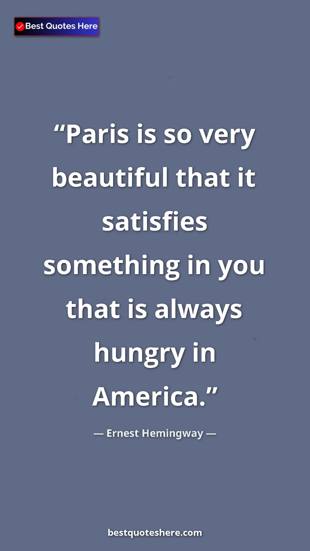 Ernest Hemingway Quote Card: "Paris is so very beautiful that it satisfies something in..." Pinterest quote poster by Ernest Hemingway: "Paris is so very beautiful that it satisfies something in..."