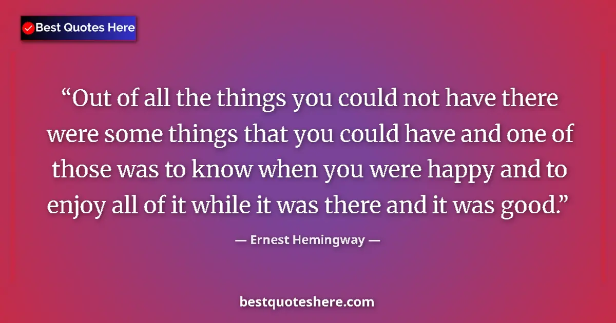 Quote by Ernest Hemingway: Out of all the things you could not have there were some things that you could have and one of those...