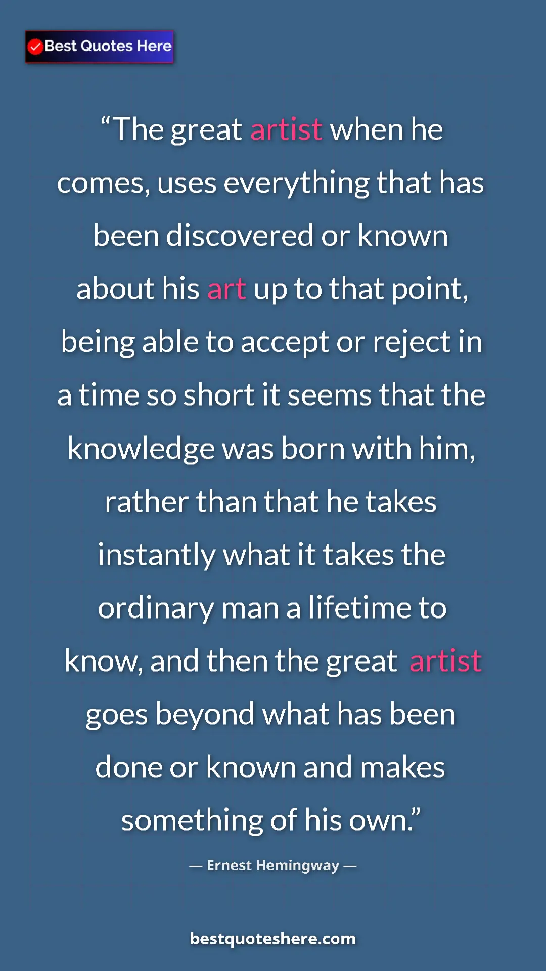 Ernest Hemingway Quote Card: "The great artist when he comes, uses everything that has..." Pinterest quote poster by Ernest Hemingway: "The great artist when he comes, uses everything that has..."