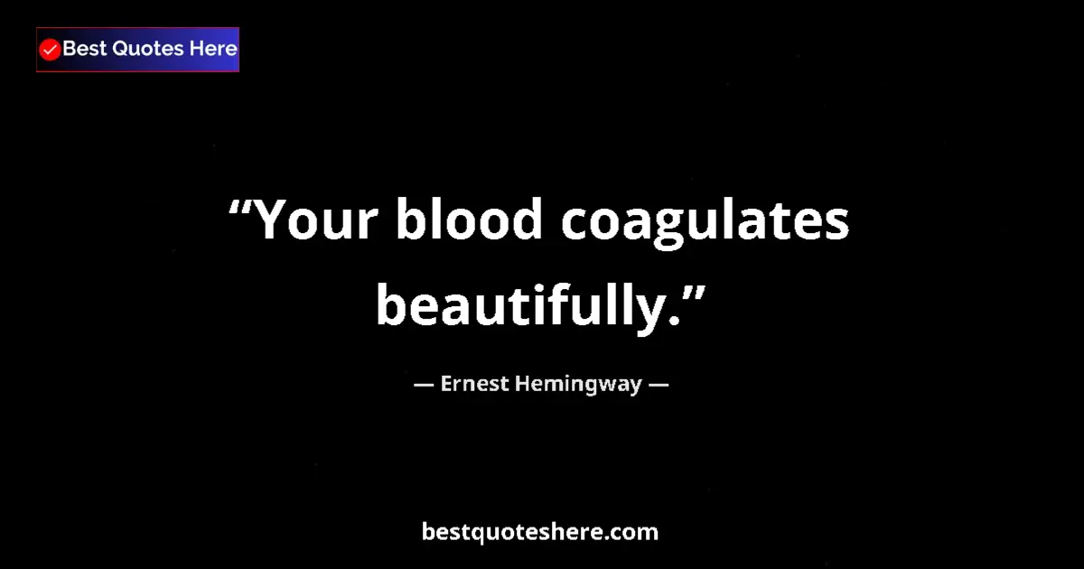 Quote by Ernest Hemingway: Your blood coagulates beautifully....
