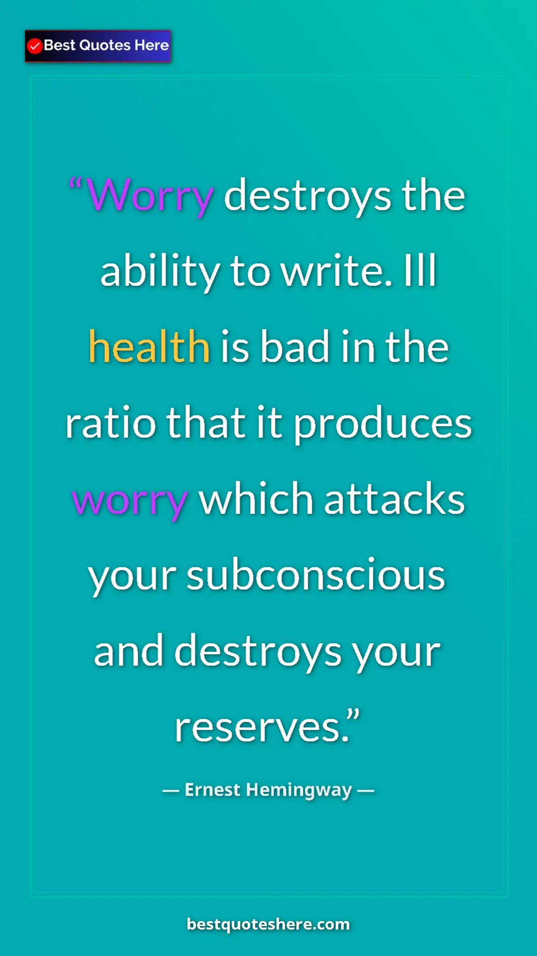 Ernest Hemingway Quote Card: "Worry destroys the ability to write. Ill health is bad in..." Pinterest quote poster by Ernest Hemingway: "Worry destroys the ability to write. Ill health is bad in..."