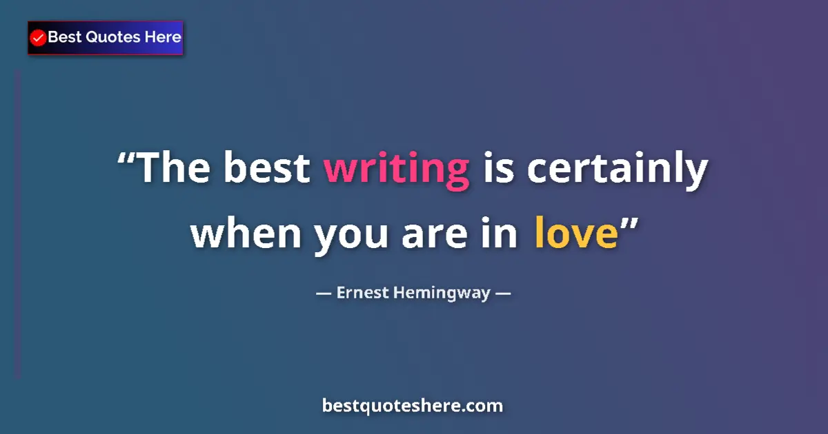 Quote by Ernest Hemingway: The best writing is certainly when you are in love...