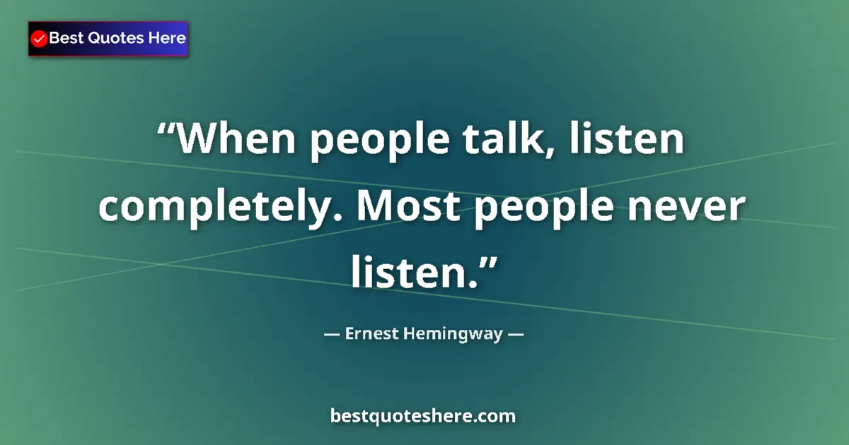 Quote by Ernest Hemingway: When people talk, listen completely. Most people never listen....