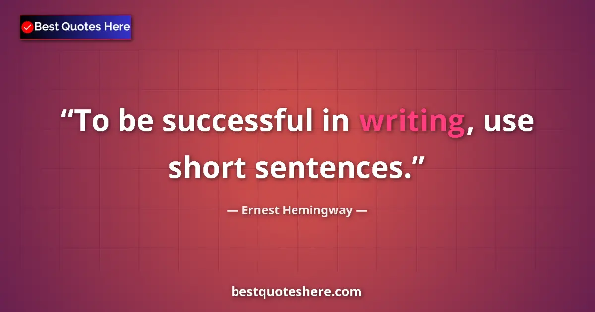 Quote by Ernest Hemingway: To be successful in writing, use short sentences....