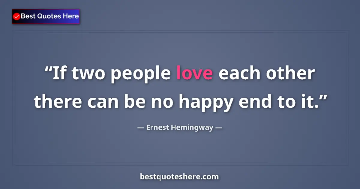 Quote by Ernest Hemingway: If two people love each other there can be no happy end to it....