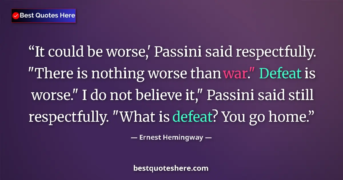 Quote by Ernest Hemingway: It could be worse,' Passini said respectfully. 