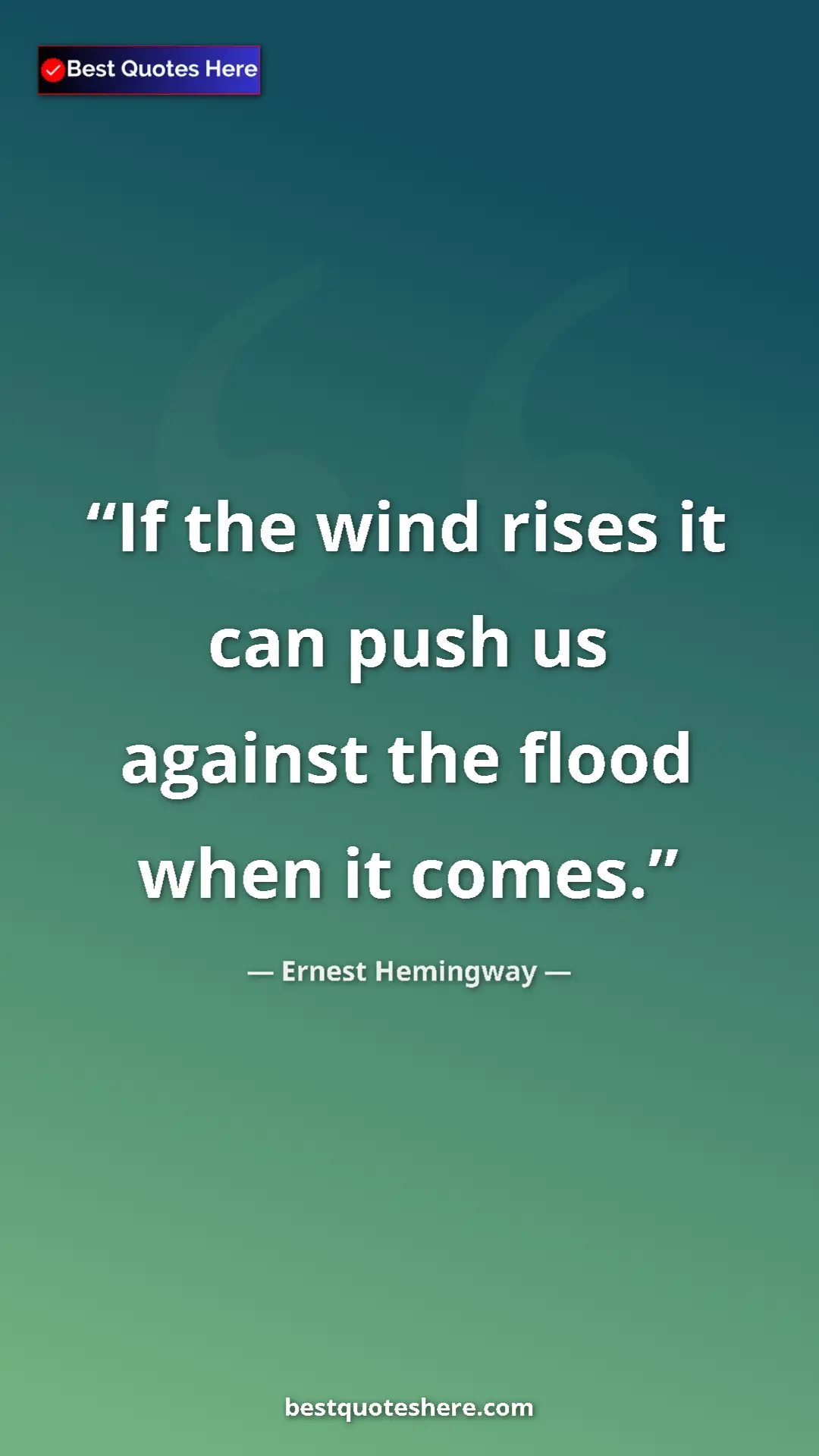 Ernest Hemingway Quote Card: "If the wind rises it can push us against the flood when it..." Pinterest quote poster by Ernest Hemingway: "If the wind rises it can push us against the flood when it..."