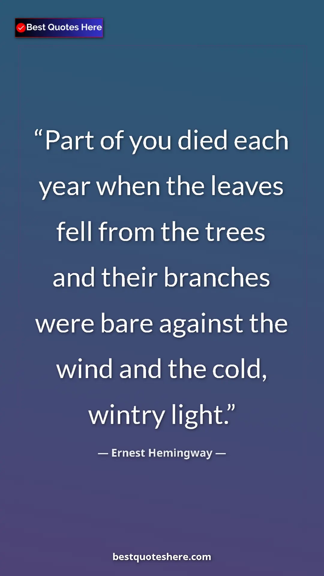 Pinterest quote poster by Ernest Hemingway: "Part of you died each year when the leaves fell from the..."