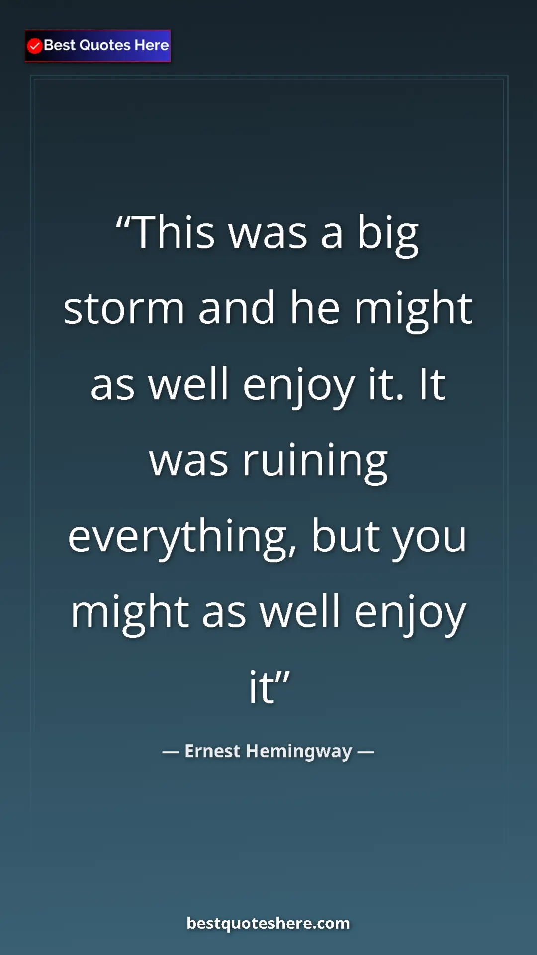 Pinterest quote poster by Ernest Hemingway: "This was a big storm and he might as well enjoy it. It was..."
