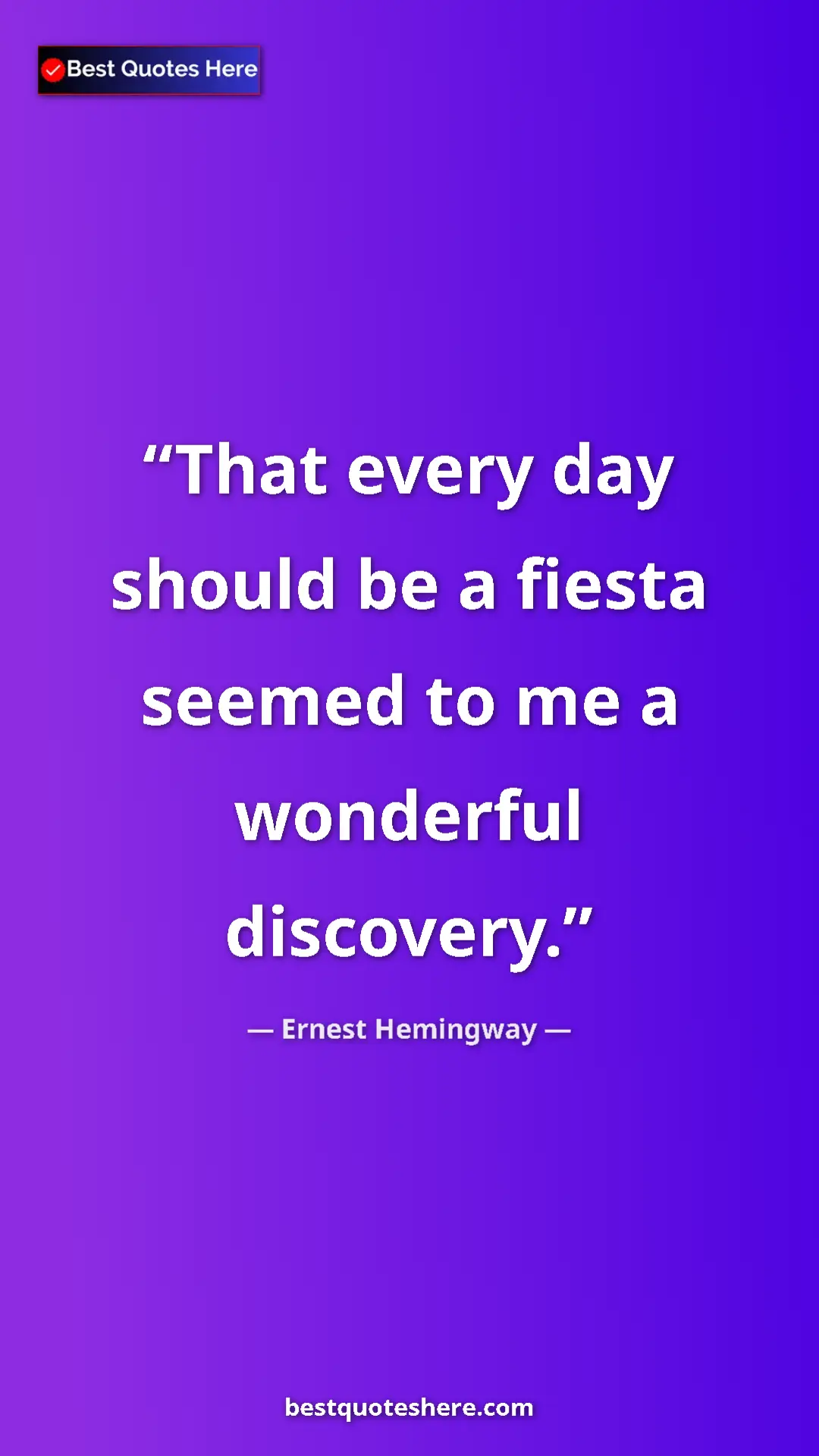 Ernest Hemingway Quote Card: "That every day should be a fiesta seemed to me a wonderful..." Pinterest quote poster by Ernest Hemingway: "That every day should be a fiesta seemed to me a wonderful..."