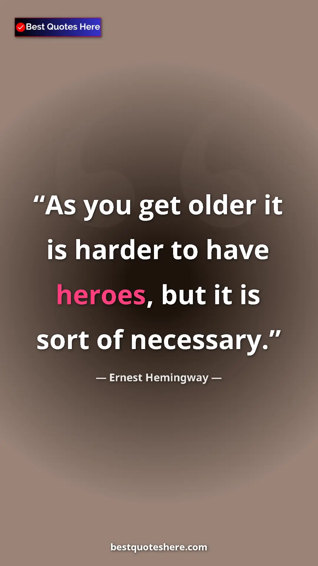 Ernest Hemingway Quote Card: "As you get older it is harder to have heroes, but it is..." Pinterest quote poster by Ernest Hemingway: "As you get older it is harder to have heroes, but it is..."
