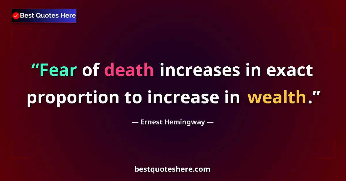 Quote by Ernest Hemingway: Fear of death increases in exact proportion to increase in wealth....
