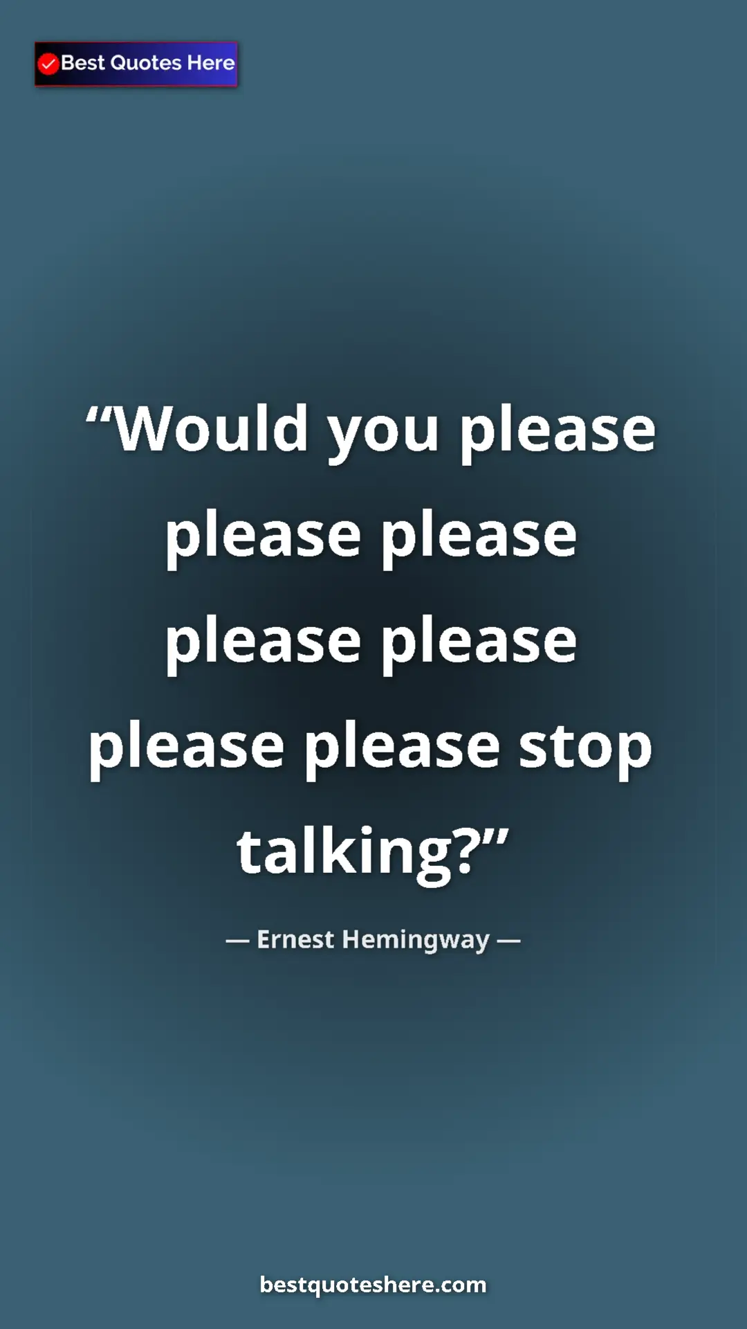 Ernest Hemingway Quote Card: "Would you please please please please please please please..." Pinterest quote poster by Ernest Hemingway: "Would you please please please please please please please..."